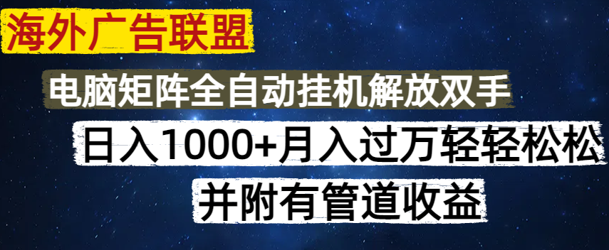 （14540期）海外广告联盟每天几分钟日入1000+无脑操作，可矩阵并附有管道收益-极速网创