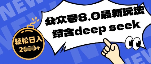 公众号最新玩法8.0，结合DeepSeek写公众号最新爆文，操作简单轻松日入数张-极速网创