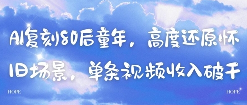 AI复刻80后童年，高度还原怀旧场景，单条视频收入几张-极速网创