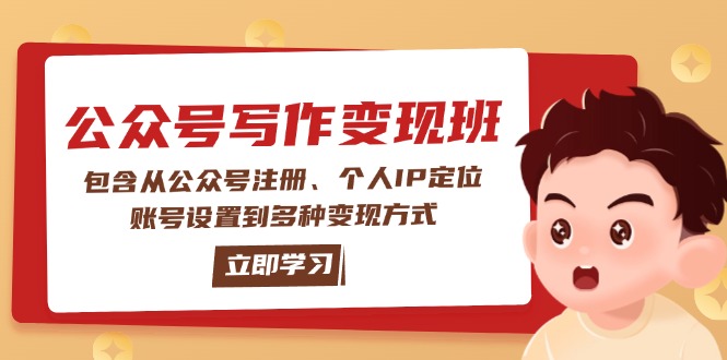 （14088期）公众号变现班：包含从公众号注册、个人IP定位、账号设置到多种变现方式-极速网创