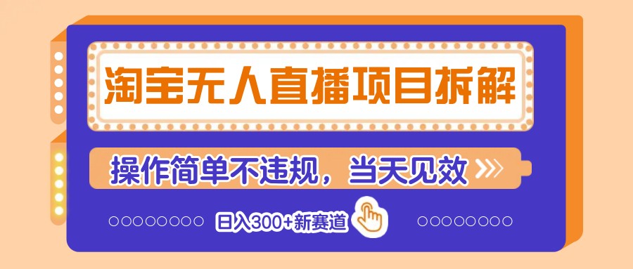 淘宝无人直播项目拆解，操作简单不违规，当天见效 日入300+新赛道-极速网创