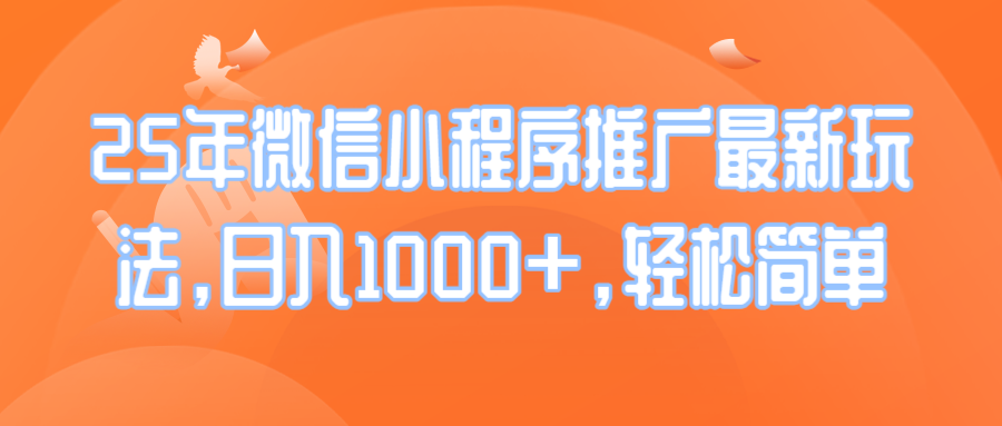 （14032期）25年微信小程序推广最新玩法，日入1000+，轻松简单-极速网创