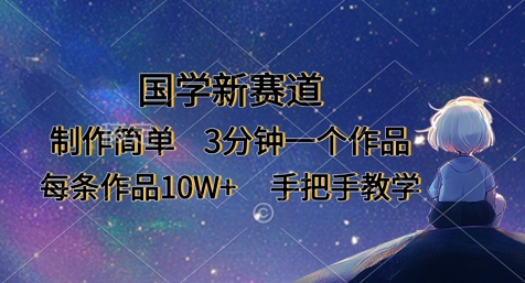 国学新赛道，制作简单，3分钟一个作品，每条作品10W+，手把手教学-极速网创