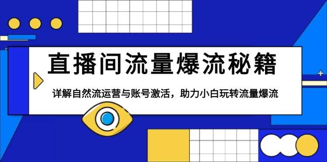 直播间流量爆流秘籍，详解自然流运营与账号激活，助力小白玩转流量爆流-极速网创