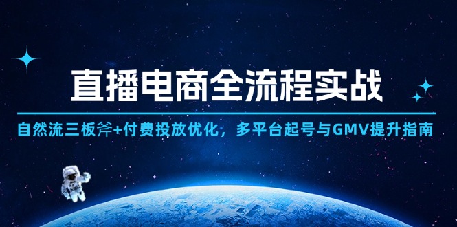 （14693期）直播电商全流程实战：自然流三板斧+付费投放优化,多平台起号与GMV提升指南-极速网创