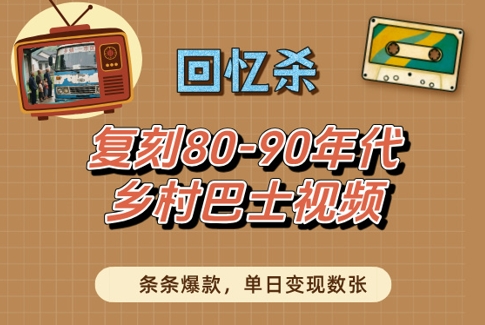 回忆杀！复刻80-90年代乡村巴士视频，条条爆款，单日变现数张-极速网创