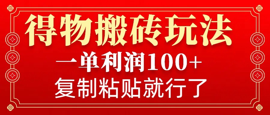 得物搬砖无门槛玩法，一单利润100+，无脑操作会复制粘贴就行-极速网创