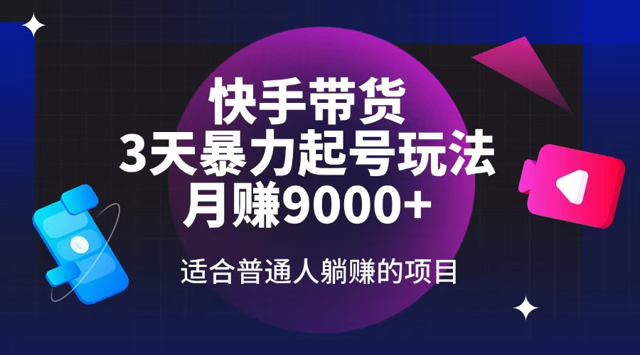 （14326期）快手带货，3天起号暴力玩法，月赚9000+，适合普通人躺赚的项目-极速网创