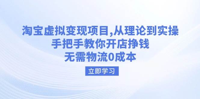 淘宝虚拟变现项目，从理论到实操，手把手教你开店挣钱，无需物流0成本-极速网创
