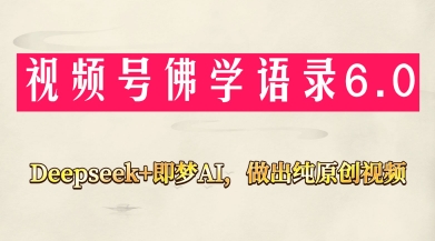视频号佛学禅语6.0，用Deepseek+即梦ai，做纯原创视频，新手小白，也能月入1W+-极速网创