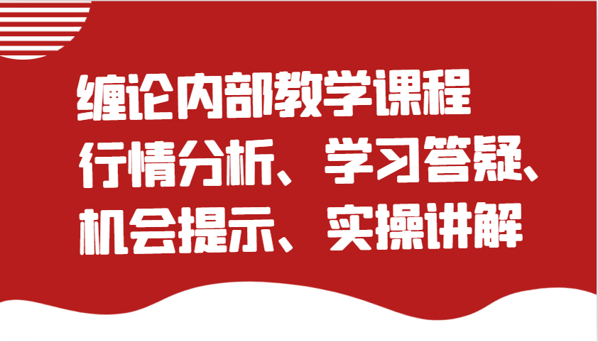 缠论内部教学课程：行情分析、学习答疑、机会提示、实操讲解（更新）-极速网创