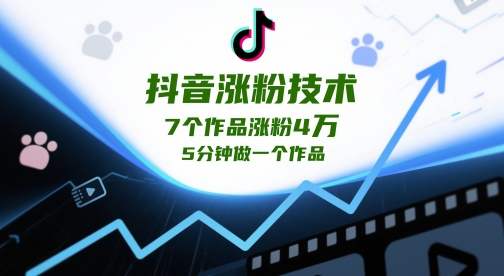 抖音涨粉技术，7个作品涨粉4W，5分钟做一个作品-极速网创