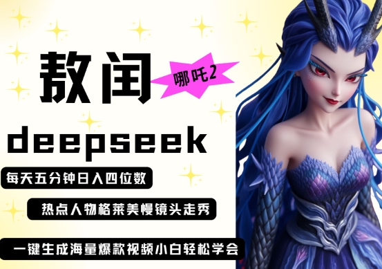 deepseek+哪吒2敖润姑姑走秀+爆款视频，起号快，爆款多，每天五分钟，日入四位数-极速网创