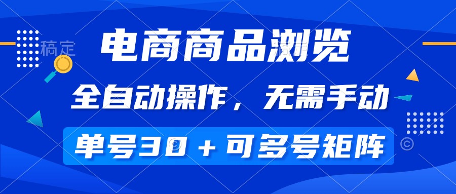 （14155期）电商商品浏览，全自动操作，无需手动，单号一天30+，多号矩阵-极速网创