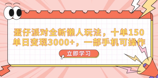 （14085期）蛋仔派对全新懒人玩法，十单150，单日变现3000+，一部手机可操作-极速网创