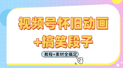视频号怀旧动画+搞笑段子，轻松日入4张，只需会剪辑，教程+素材全搞定-极速网创