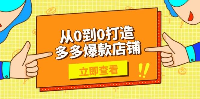 从0到0打造多多爆款店铺，选品、上架、优化技巧，助力商家实现高效运营-极速网创