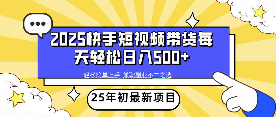 （14159期）2025年初新项目快手短视频带货轻松日入500+-极速网创