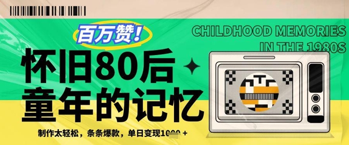 百万赞！利用复刻80年代童年回忆杀，条条爆款，单日变现几张-极速网创