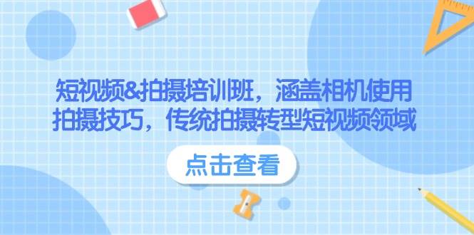 短视频&拍摄培训班，涵盖相机使用、拍摄技巧，传统拍摄转型短视频领域-极速网创
