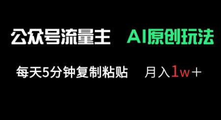 公众号流量主多赛道原创玩法，每天5分钟复制粘贴，月入1w+-极速网创
