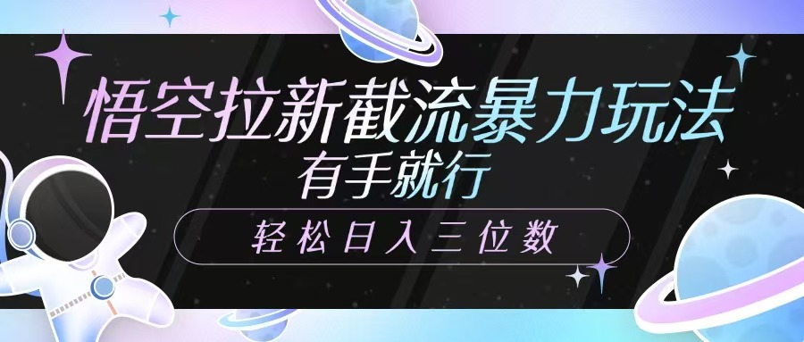 悟空拉新截流暴力玩法，有手就行，轻松日入三位数-极速网创