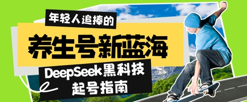 养生号新蓝海，DeepSeek黑科技起号指南：7天打造5W+爆款作品，素人日入几张+全流程拆解-极速网创