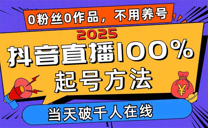（14392期）2025抖音直播100%起号方法，0粉丝0作品当天破千人在线 可配合多种变现方式-极速网创