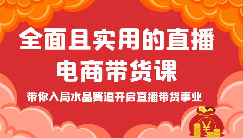 全面且实用的直播电商带货课，带你入局水晶赛道开启直播带货事业-极速网创
