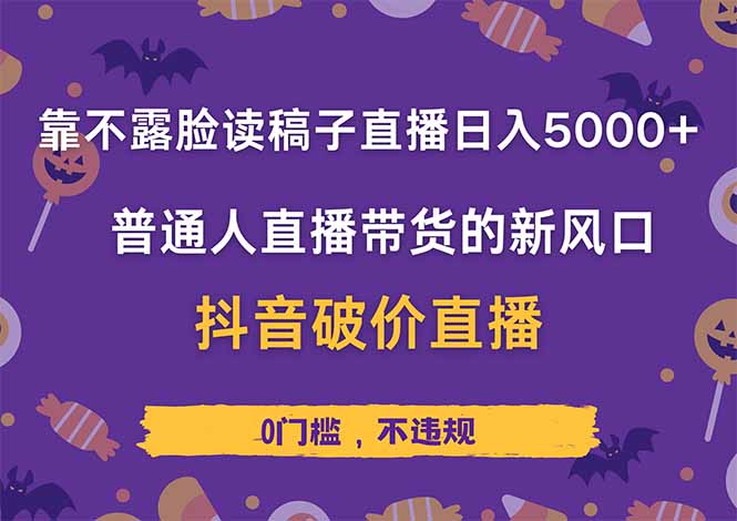 （14285期）靠不露脸读稿子直播，日入5000+，普通人直播带货的新风口，抖音破价直…-极速网创