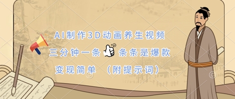 AI制作3D动画养生视频，三分钟一条，条条是爆款，变现简单(附提示词)-极速网创