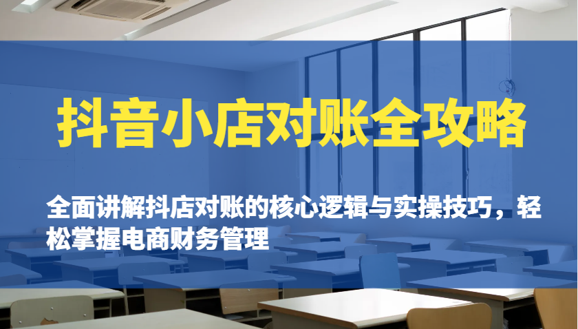 抖音小店对账全攻略：全面讲解抖店对账的核心逻辑与实操技巧，轻松掌握电商财务管理-极速网创
