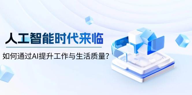 人工智能时代来临，如何通过AI提升工作与生活质量-极速网创