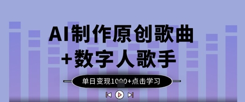 AI制作原创歌曲+数字人歌手，单日变现1k-极速网创