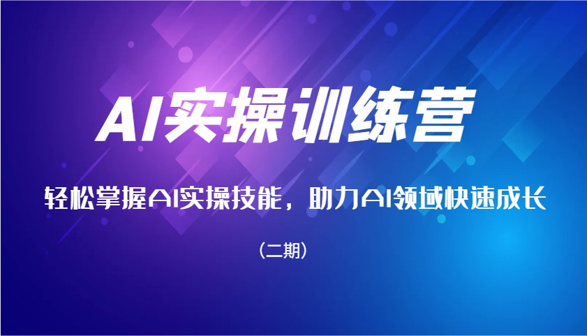 AI实操训练营，轻松掌握AI实操技能，助力AI领域快速成长（二期）-极速网创