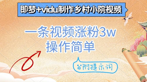 即梦+vidu制作乡村小院视频，一条视频涨粉3w，操作简单，附提示词-极速网创