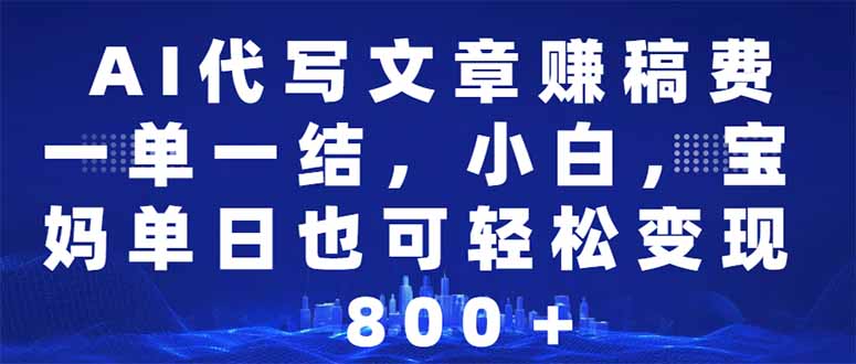 （14095期）AI代写文章赚稿费，一单一结小白，宝妈单日也能轻松日入500-1000＋-极速网创