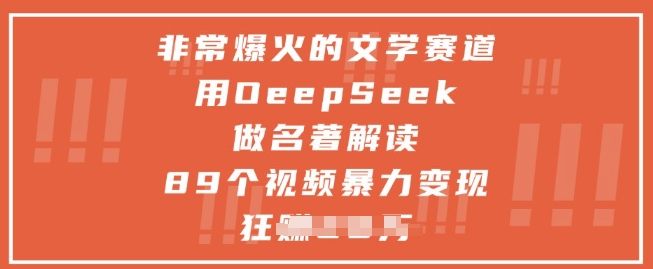 非常爆火的文学赛道，用deepseek做名著解读 ，89个视频暴力变现1w+-极速网创