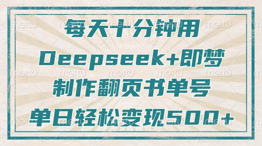 每天十分钟，用Deepseek+即梦，制作翻页书单号，疯狂涨粉，单日轻松变现500+-极速网创