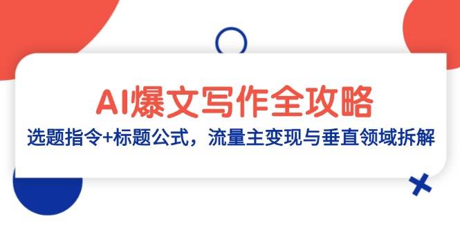 AI爆文写作全攻略：选题指令+标题公式，流量主变现与垂直领域拆解-极速网创