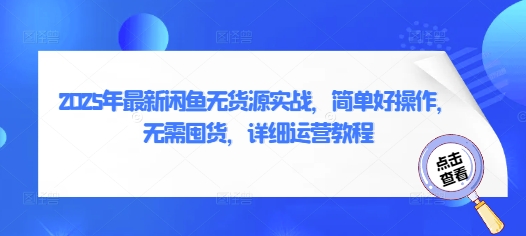 2025年最新闲鱼无货源实战，简单好操作，无需囤货，详细运营教程-极速网创