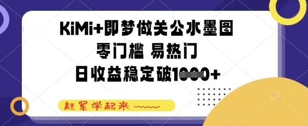 KiMi+即梦做关公水墨图，零门槛 易热门，日收益稳定几张-极速网创