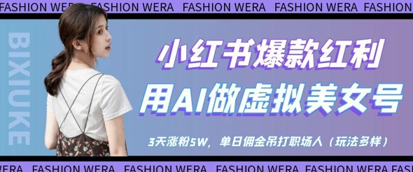 小红书爆款红利：用AI做虚拟美女号，3天涨粉5W，单日佣金吊打职场人-极速网创