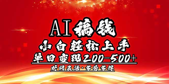 （14260期）AI稿钱，小白轻松上手，单日200-500+多劳多得-极速网创