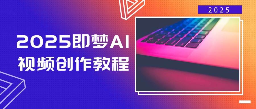 2025即梦AI视频创作教程，从零开始学做视频，文字图片生成视频轻松创作-极速网创