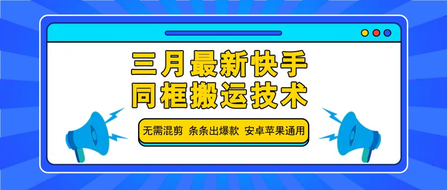 三月最新快手同框搬运技术，无需混剪 条条出爆款 安卓苹果通用-极速网创