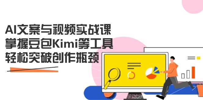 AI文案与视频实战课，掌握豆包Kimi等工具，轻松突破创作瓶颈-极速网创