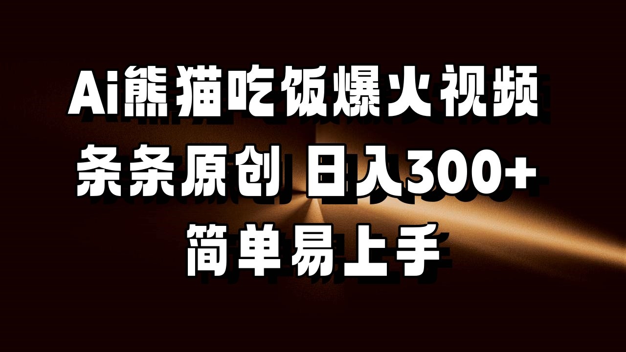 Ai熊猫吃饭爆火视频 条条原创 日入300+ 简单易上手-极速网创