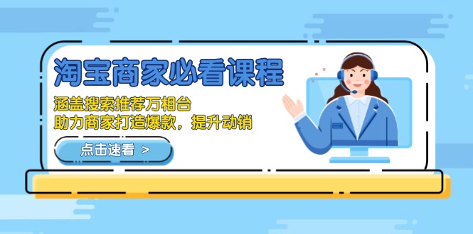 （13931期）淘宝商家必看课程，涵盖搜索推荐万相台，助力商家打造爆款，提升动销-极速网创