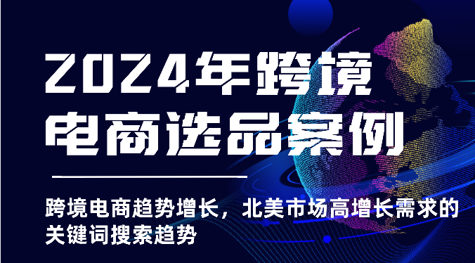 2025年亚马逊跨境电商选品案例-北美市场高增长需求关键词搜索趋势（更新)-极速网创